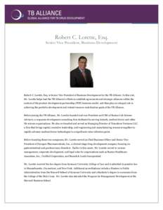 Robert C. Lorette, Esq.  Senior Vice President, Business Development Robert C. Lorette, Esq. is Senior Vice President of Business Development for the TB Alliance. In this role, Mr. Lorette helps lead the TB Alliance’s 