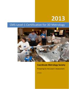 2013 CMS Level-1 Certification for 3D Metrology Coordinate Metrology Society Preparing for the Level-1 Assessment[removed]