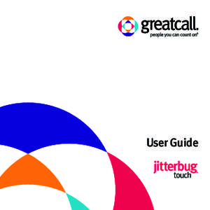 User Guide  User Guide Welcome to GreatCall! The all-new Jitterbug Touch – An AndroidTM smartphone