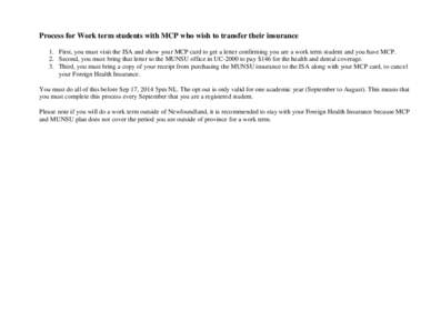 Process for Work term students with MCP who wish to transfer their insurance 1. First, you must visit the ISA and show your MCP card to get a letter confirming you are a work term student and you have MCP. 2. Second, you