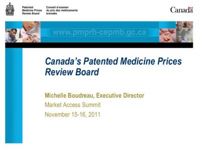 Canada’s Patented Medicine Prices Review Board Michelle Boudreau, Executive Director Market Access Summit November 15-16, 2011