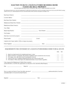 ELECTION TO HAVE A MANUFACTURED OR MOBILE HOME TAXED LIKE REAL PROPERTY FILE THIS FORM WITH THE COUNTY AUDITOR OF THE COUNTY WHERE THE HOME IS LOCATED. The undersigned hereby elects to have the manufactured or mobile hom