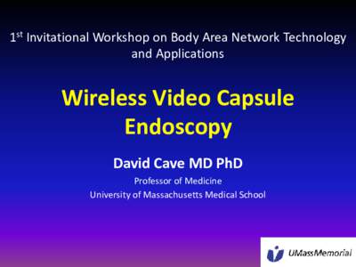 1st Invitational Workshop on Body Area Network Technology and Applications Wireless Video Capsule Endoscopy David Cave MD PhD