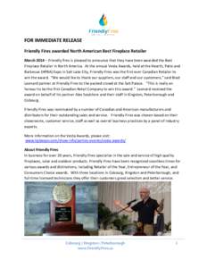 FOR IMMEDIATE RELEASE Friendly Fires awarded North American Best Fireplace Retailer March 2014 – Friendly fires is pleased to announce that they have been awarded the Best Fireplace Retailer in North America. At the an