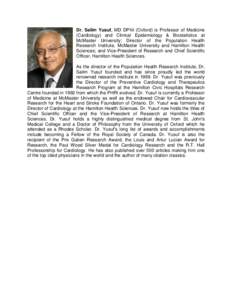 Dr. Salim Yusuf, MD DPhil (Oxford) is Professor of Medicine (Cardiology) and Clinical Epidemiology & Biostatistics at McMaster University; Director of the Population Health Research Institute, McMaster University and Ham