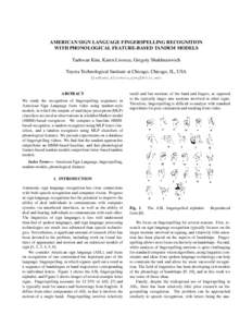 AMERICAN SIGN LANGUAGE FINGERSPELLING RECOGNITION WITH PHONOLOGICAL FEATURE-BASED TANDEM MODELS Taehwan Kim, Karen Livescu, Gregory Shakhnarovich Toyota Technological Institute at Chicago, Chicago, IL, USA {taehwan,klive