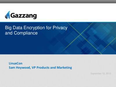 Big Data Encryption for Privacy and Compliance LinuxCon Sam Heywood, VP Products and Marketing September 10, 2013