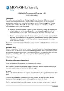 LAW5050 Professional Practice (JD) Unit Information Components The student participates at Monash-Oakleigh Legal Service, situated at 60 Beddoe Avenue, Clayton (right next to the University’s Clayton campus) attending 