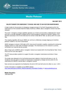 16th MAY 2013 MAJOR TENDER FOR EMERGENCY TOWAGE AND AIDS TO NAVIGATION MAINTENANCE A major tender for the provision of emergency towage services in Far North Queensland and for the maintenance of the Australian Maritime 