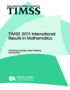 TIMSS TRENDS IN INTERNATIONAL MATHEMATICS AND SCIENCE STUDY TIMSS 2011 International Results in Mathematics Ina V.S. Mullis, Michael O. Martin, Pierre Foy,