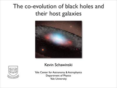 The co-evolution of black holes and their host galaxies Kevin Schawinski Yale Center for Astronomy & Astrophysics Department of Physics