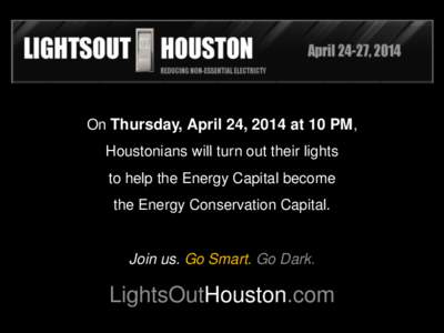On Thursday, April 24, 2014 at 10 PM, Houstonians will turn out their lights to help the Energy Capital become the Energy Conservation Capital.  Join us. Go Smart. Go Dark.