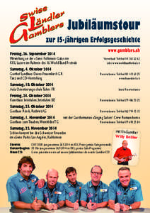 Freitag, 26. September 2014	 Mitwirkung an der «Swiss Folkmusic-Gala» im	 KKL Luzern im Rahmen des 16. World Band Festivals Samstag, 4. Oktober 2014	 Gasthof Landhaus Davos-Frauenkirch GR	 Tanz und CD-Vorstellung