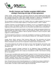 INVESTORS’ UPDA April 23, 2012 TE GoviEx Uranium and Toshiba complete US$40 million strategic financing and sign off-take agreement TOKYO, JAPAN – GoviEx Uranium Inc.’s Executive Chairman Mr. Govind Friedland annou