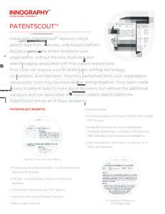 PATENTSCOUT™ Innography PatentScout™ delivers critical patent data from a private, web-based platform. Access patent data where needed in your organization, without the loss of privacy and search logging associated w
