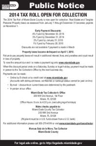 Public Notice 2014 TAX ROLL OPEN FOR COLLECTION The 2014 Tax Roll of Miami-Dade County is now open for collection. Real Estate and Tangible Personal Property taxes as assessed from January 1 through December 31 becomes p