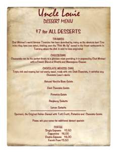 Uncle Louie DESSERT MENU $7 for ALL DESSERTS TIRAMISU Chef Michael’s world famous Tiramisu has been described by many as the absolute best Tiramisu they have ever eaten, rivaling even the “Pick Me Up” served in the