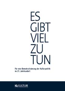 Es gibt viel zu tun Für eine Demokratisierung der Kulturpolitik im 21. Jahrhundert There is Much to Be Done Towards a Democratising of Cultural Politics in the 21st Century  Herausgegeben von IG Kultur Steiermark