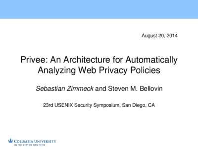 August 20, 2014  Privee: An Architecture for Automatically Analyzing Web Privacy Policies Sebastian Zimmeck and Steven M. Bellovin 23rd USENIX Security Symposium, San Diego, CA