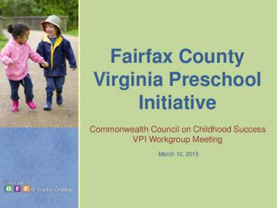 Fairfax County Virginia Preschool Initiative Commonwealth Council on Childhood Success VPI Workgroup Meeting March 12, 2015