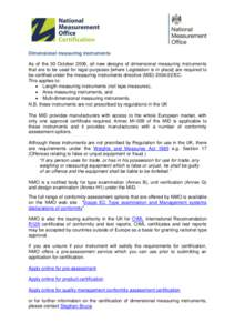 Dimensional measuring instruments As of the 30 October 2006, all new designs of dimensional measuring instruments that are to be used for legal purposes [where Legislation is in place] are required to be certified under 