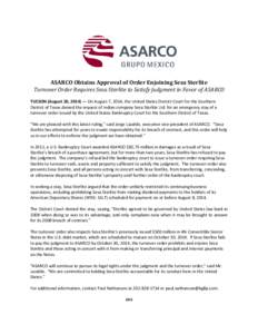 ASARCO Obtains Approval of Order Enjoining Sesa Sterlite Turnover Order Requires Sesa Sterlite to Satisfy Judgment in Favor of ASARCO TUCSON (August 20, 2014) — On August 7, 2014, the United States District Court for t