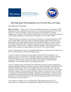CDC Data Show TB Increasing In U.S. For First Time in 23 Years FOR IMMEDIATE RELEASE March 24, 2016 –– Today the U.S. Centers for Disease Control and Prevention (CDC) released new data showing that tuberculosis is on