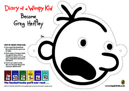Become Greg Heffley ! HOW TO CREATE YOUR MASK: 1. Cut around the dotted lines (be careful and ask a grown-up