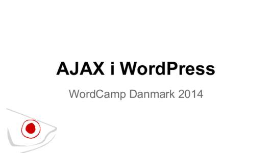 AJAX i WordPress WordCamp Danmark 2014 Efter WordCamp Artikel: stickleback.dk/brug-ajax-i-wordpress Demosite: ajaxdemo.webthings.dk
