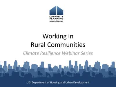 Working in Rural Communities Climate Resilience Webinar Series U.S. Department of Housing and Urban Development