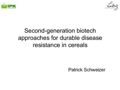 Second-generation biotech approaches for durable disease resistance in cereals Patrick Schweizer