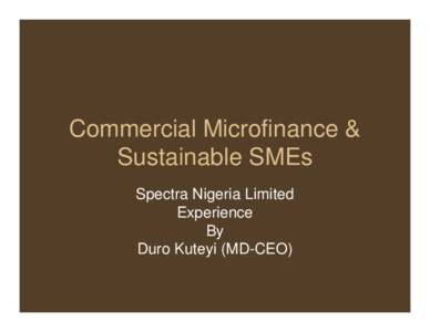 Commercial Microfinance & Sustainable SMEs Spectra Nigeria Limited Experience By Duro Kuteyi (MD-CEO)