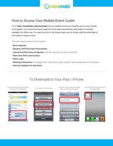 How to Access Your Mobile Event Guide Go to http://eventmobi.com/yourevent on your mobile browser to instantly access your mobile event guide! Your Internet browser loads the event app automatically and makes it instantl