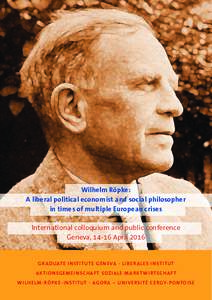 Wilhelm Röpke: A liberal political economist and social philosopher in times of multiple European crises International colloquium and public conference Geneva, 14-16 April 2016