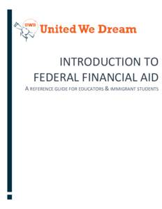 INTRODUCTION TO FEDERAL FINANCIAL AID A REFERENCE GUIDE FOR EDUCATORS & IMMIGRANT STUDENTS Table of Contents Introduction .................................................................................................