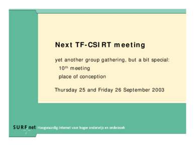 Next TF-CSIRT meeting yet another group gathering, but a bit special: 10th meeting place of conception Thursday 25 and Friday 26 September 2003