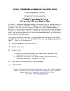 NEXUS COMMITTEE MEMBERSHIP PROJECT TEAM TELECONFERENCE MEETING PUBLIC NOTICE AND AGENDA TUESDAY, December 16, 2014 1:00 p.m. to 2:30 p.m. Eastern Time