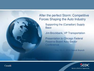 After the perfect Storm: Competitive Forces Shaping the Auto Industry Supporting the (Canadian) Supply Base Jim Brockbank, VP Transportation Presentation to Chicago Federal