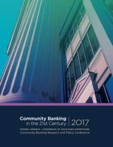 F E D E R A L R E S E R V E / C O N F E R E N C E O F S TAT E B A N K S U P E R V I S O R S  Community Banking Research and Policy Conference Community Banking in the 21st Century 2017 | www.communitybanking.org