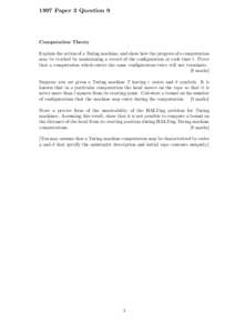 1997 Paper 3 Question 9  Computation Theory Explain the action of a Turing machine, and show how the progress of a computation may be tracked by maintaining a record of the configuration at each time t. Prove that a comp