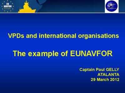 VPDs and international organisations  The example of EUNAVFOR Captain Paul GELLY ATALANTA 29 March 2012