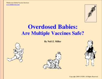 Thinktwice Global Vaccine Institute www.thinktwice.com Overdosed Babies: Are Multiple Vaccines Safe? By Neil Z. Miller