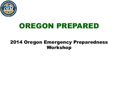 OREGON PREPARED 2014 Oregon Emergency Preparedness Workshop IMPORTANT DATES •  Date & Location set for Sunriver, April 1 – April 3
