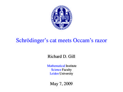 Schr¨odinger’s cat meets Occam’s razor Richard D. Gill Mathematical Institute Science Faculty Leiden University