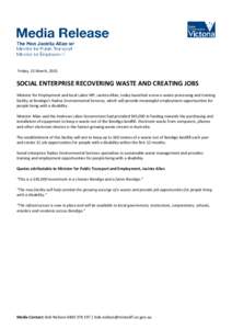 Friday, 13 March, 2015  SOCIAL ENTERPRISE RECOVERING WASTE AND CREATING JOBS Minister for Employment and local Labor MP, Jacinta Allan, today launched a new e-waste processing and training facility at Bendigo’s Radius 