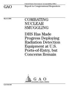 GAO[removed]Combating Nuclear Smuggling: DHS Has Made Progress Deploying Radiation Detection Equipment at U.S. Ports-of-Entry, but Concerns Remain