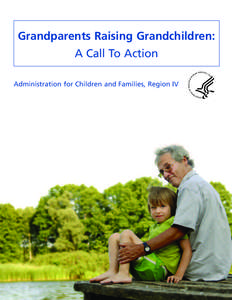 Grandparents Raising Grandchildren: A Call To Action Administration for Children and Families, Region IV INTRODUCTION The Administration for Children and Families (ACF),