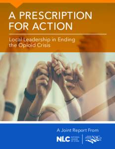 A PRESCRIPTION FOR ACTION Local Leadership in Ending the Opioid Crisis  A Joint Report From
