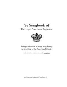 Ye Songbook of The Loyal American Regiment Being a collection of songs sung during the rebellion of the American Colonies (with one or two or three very notable exceptions)