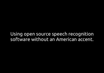 Using open source speech recognition software without an American accent. The ﬁeld Julius: C, strange BSDish license, Japanese HTK: (HMM (Hidden Markov Model) Toolkit)